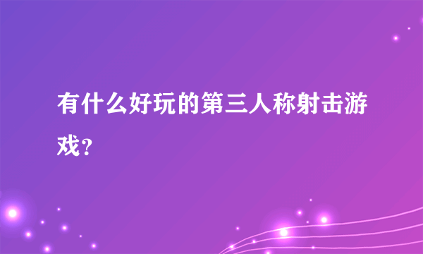 有什么好玩的第三人称射击游戏？