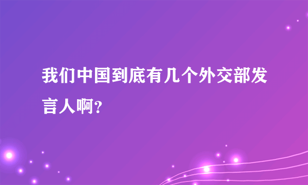 我们中国到底有几个外交部发言人啊？