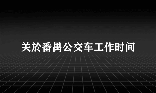 关於番禺公交车工作时间