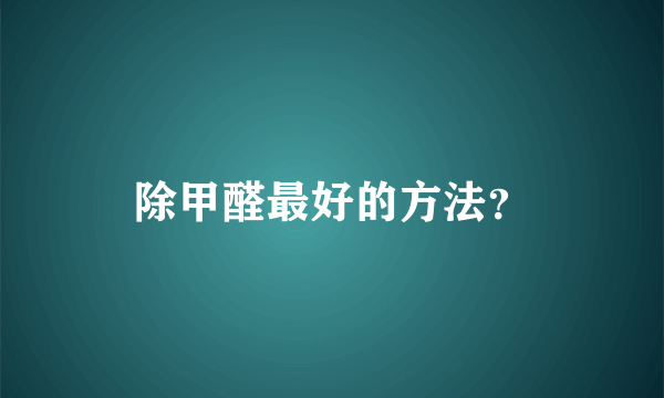 除甲醛最好的方法？