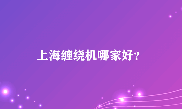 上海缠绕机哪家好？