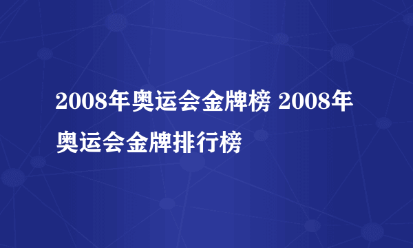 2008年奥运会金牌榜 2008年奥运会金牌排行榜