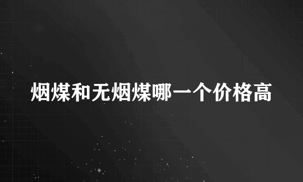 烟煤和无烟煤哪一个价格高