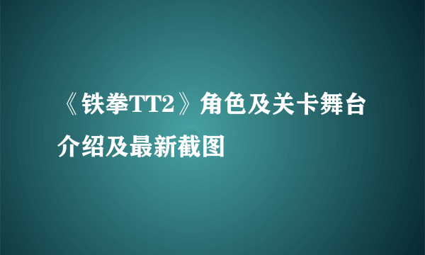 《铁拳TT2》角色及关卡舞台介绍及最新截图