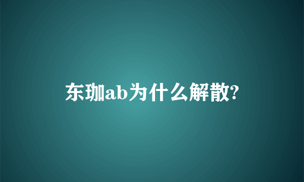 东珈ab为什么解散?