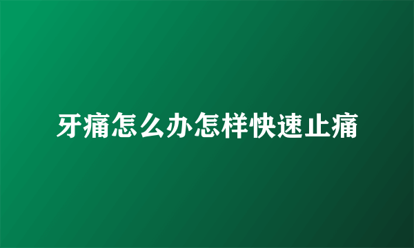 牙痛怎么办怎样快速止痛