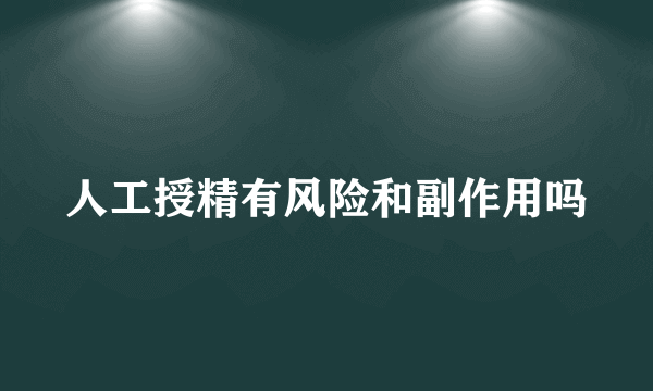 人工授精有风险和副作用吗