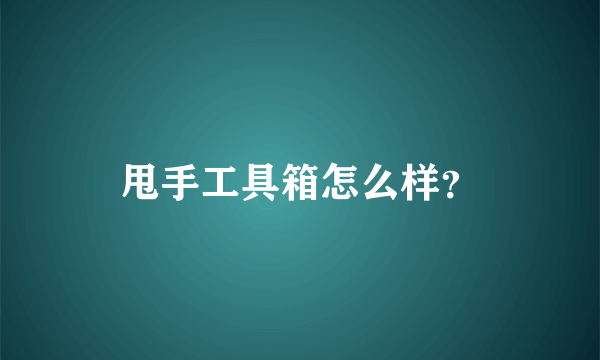 甩手工具箱怎么样？