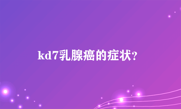 kd7乳腺癌的症状？