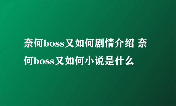 奈何boss又如何剧情介绍 奈何boss又如何小说是什么