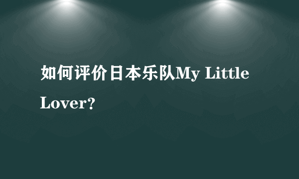 如何评价日本乐队My Little Lover？