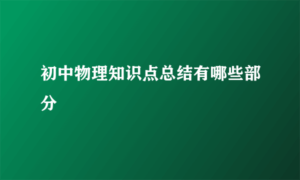 初中物理知识点总结有哪些部分