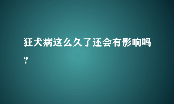 狂犬病这么久了还会有影响吗？