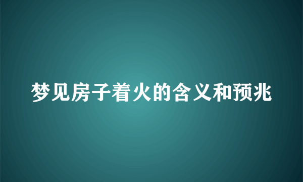 梦见房子着火的含义和预兆