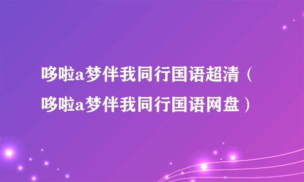 哆啦a梦伴我同行国语超清（哆啦a梦伴我同行国语网盘）