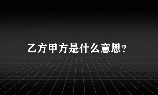 乙方甲方是什么意思？