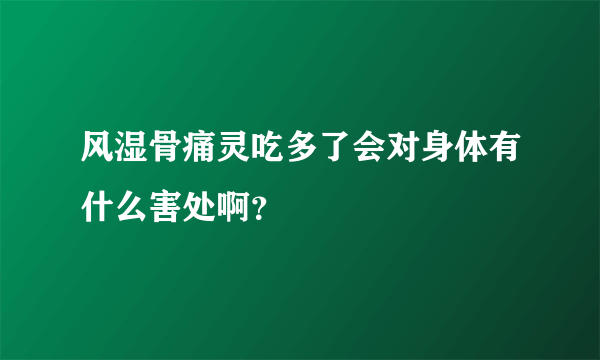 风湿骨痛灵吃多了会对身体有什么害处啊？