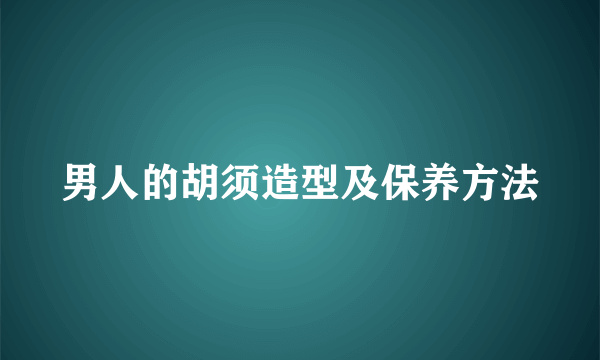 男人的胡须造型及保养方法