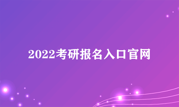 2022考研报名入口官网