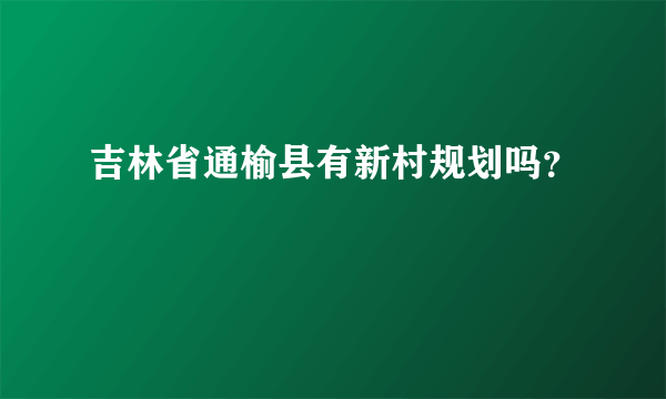 吉林省通榆县有新村规划吗？