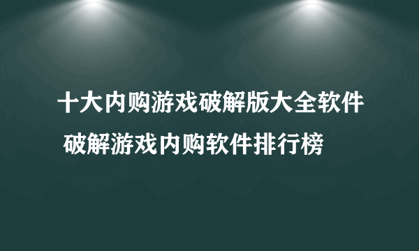 十大内购游戏破解版大全软件 破解游戏内购软件排行榜