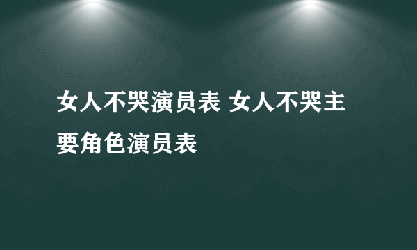 女人不哭演员表 女人不哭主要角色演员表