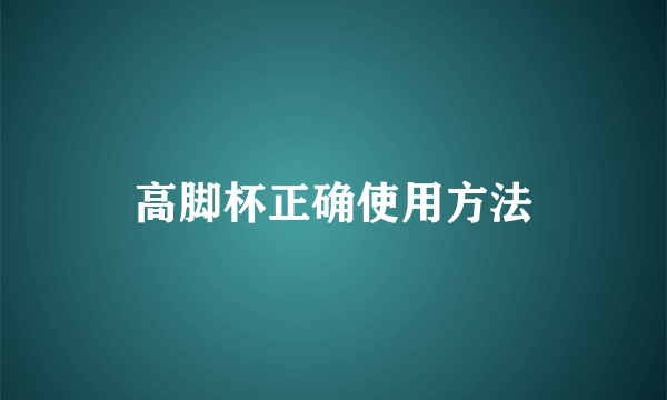 高脚杯正确使用方法