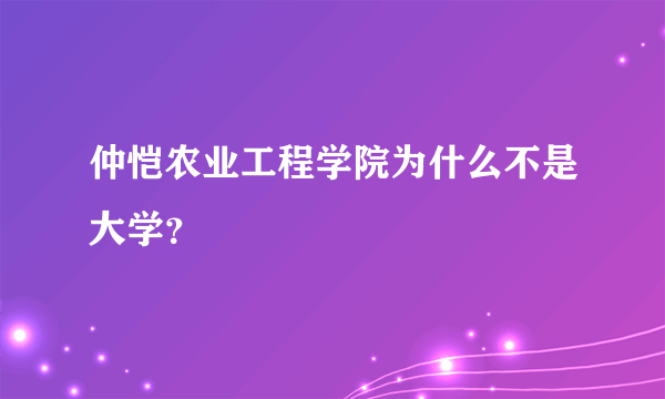 仲恺农业工程学院为什么不是大学？