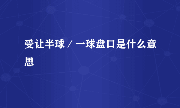 受让半球／一球盘口是什么意思