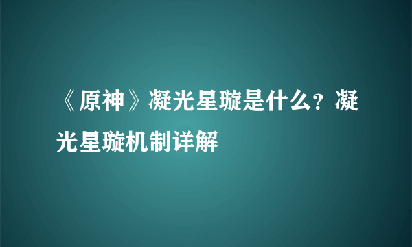 《原神》凝光星璇是什么？凝光星璇机制详解