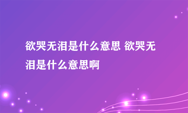 欲哭无泪是什么意思 欲哭无泪是什么意思啊