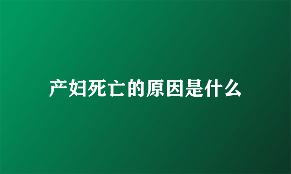 产妇死亡的原因是什么