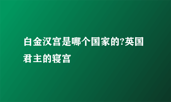 白金汉宫是哪个国家的?英国君主的寝宫