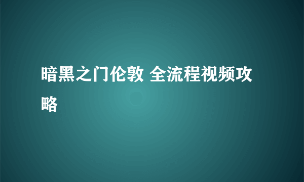 暗黑之门伦敦 全流程视频攻略