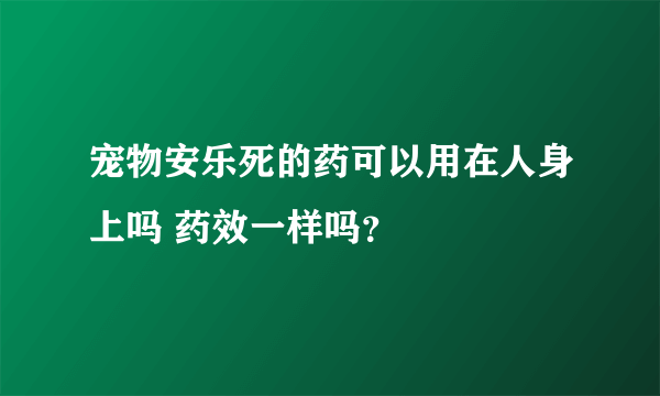 宠物安乐死的药可以用在人身上吗 药效一样吗？