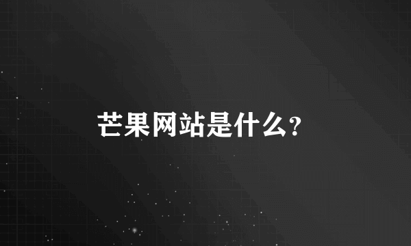 芒果网站是什么？