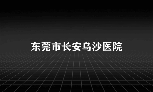 东莞市长安乌沙医院