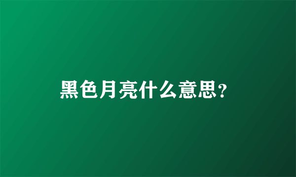 黑色月亮什么意思？