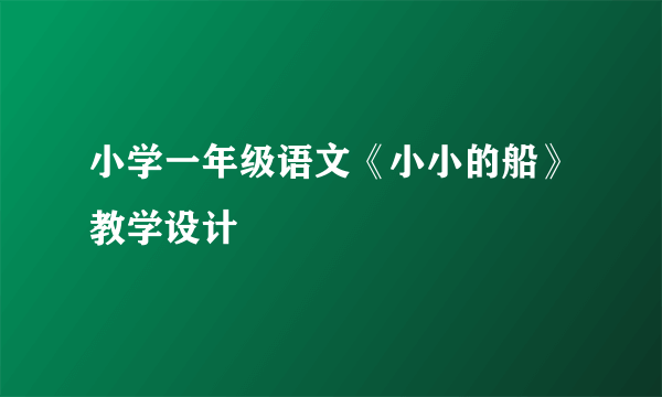 小学一年级语文《小小的船》教学设计