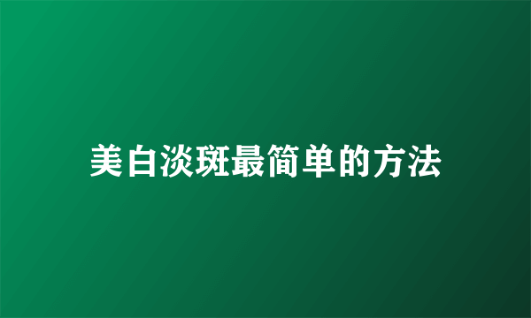 美白淡斑最简单的方法