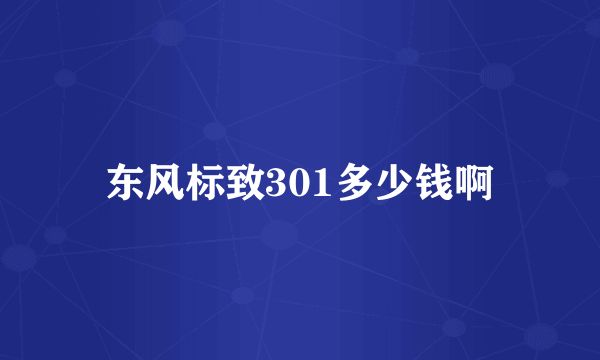 东风标致301多少钱啊