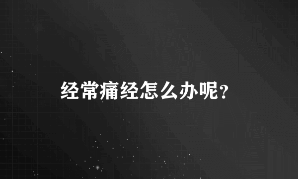 经常痛经怎么办呢？