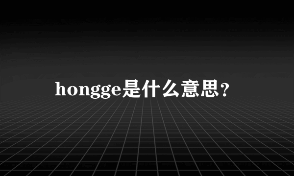 hongge是什么意思？