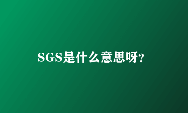 SGS是什么意思呀？