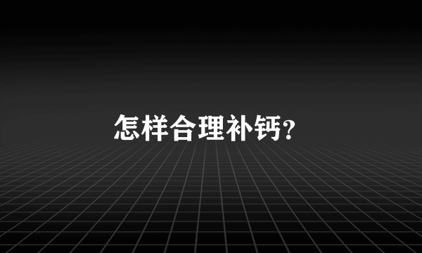 怎样合理补钙？