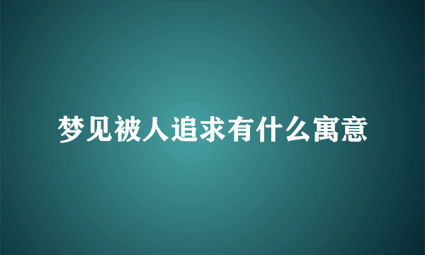 梦见被人追求有什么寓意