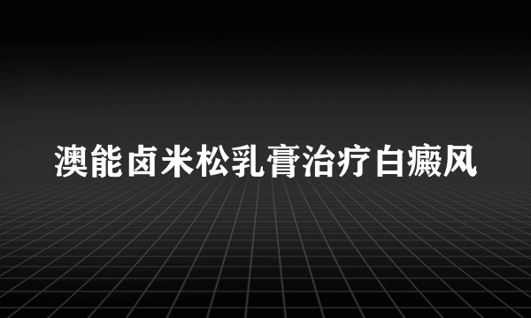 澳能卤米松乳膏治疗白癜风