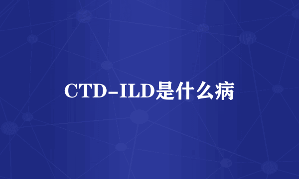 CTD-ILD是什么病