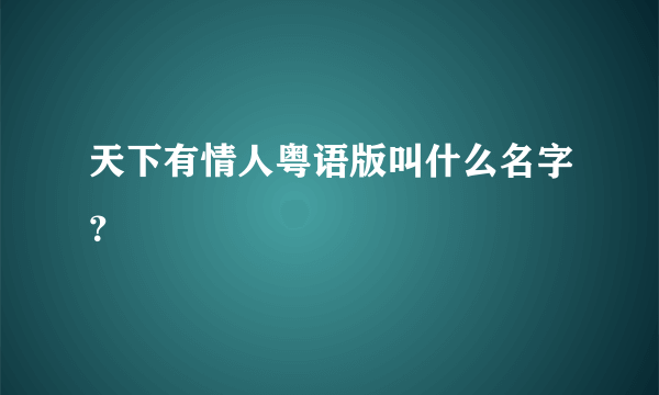 天下有情人粤语版叫什么名字？