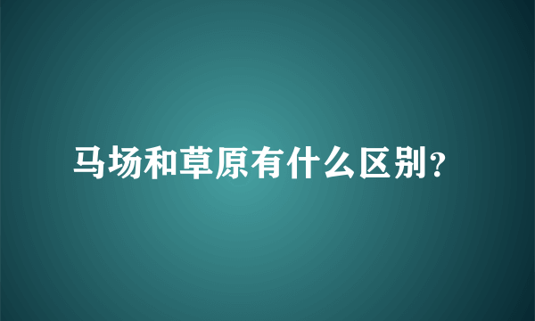 马场和草原有什么区别？